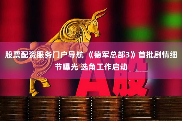 股票配资服务门户导航 《德军总部3》首批剧情细节曝光 选角工作启动